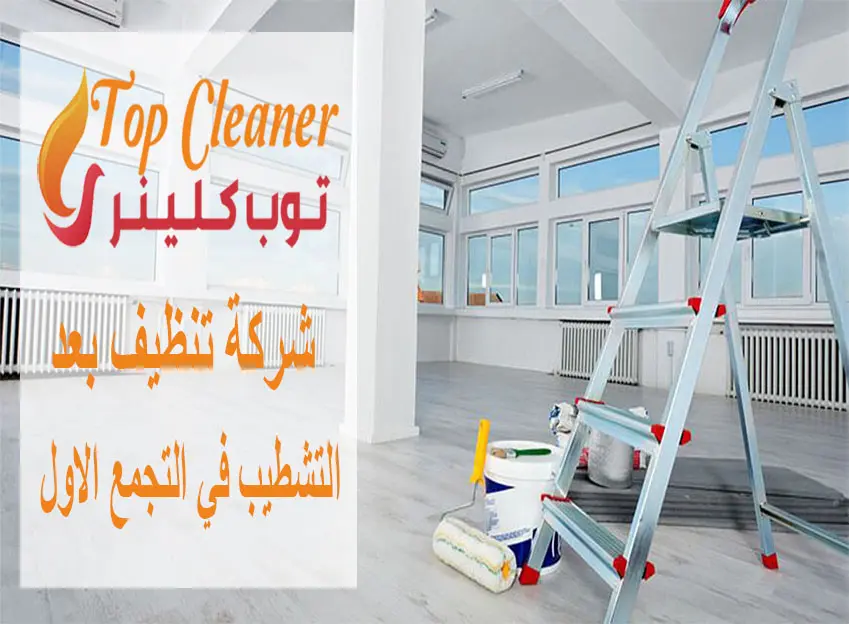 شركة تنظيف بعد التشطيب في التجمع الاول