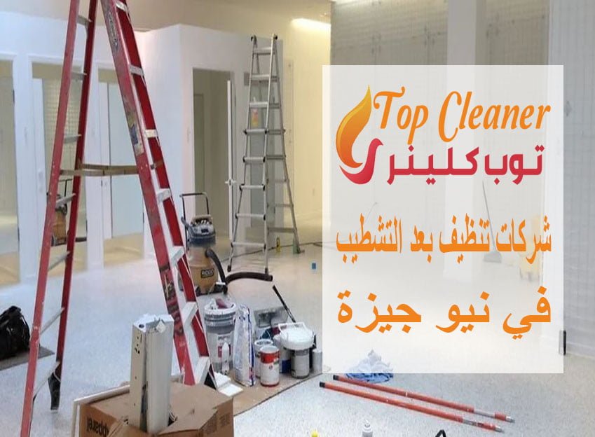 شركات تنظيف بعد التشطيب في نيو جيزة